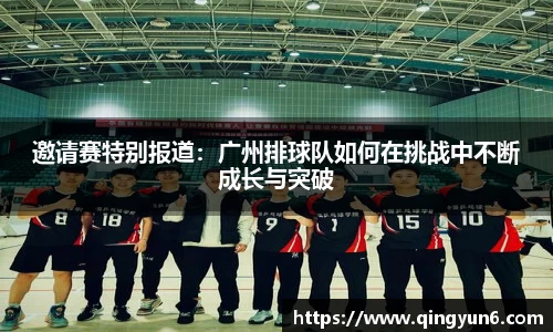 邀请赛特别报道：广州排球队如何在挑战中不断成长与突破