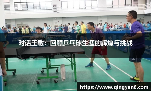 对话王敏：回顾乒乓球生涯的辉煌与挑战