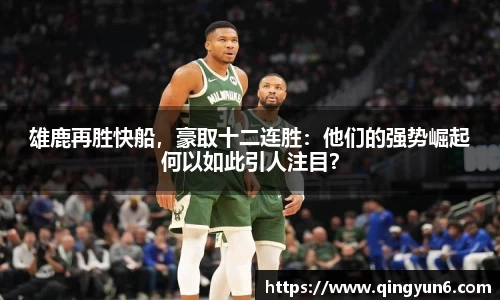 雄鹿再胜快船，豪取十二连胜：他们的强势崛起何以如此引人注目？