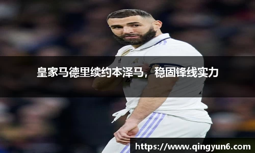 皇家马德里续约本泽马，稳固锋线实力