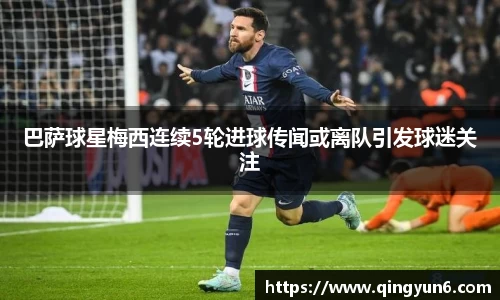 巴萨球星梅西连续5轮进球传闻或离队引发球迷关注