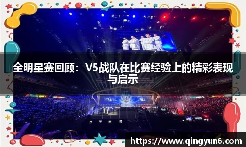 全明星赛回顾：V5战队在比赛经验上的精彩表现与启示