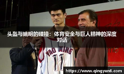 头盔与姚明的碰撞：体育安全与巨人精神的深度对话