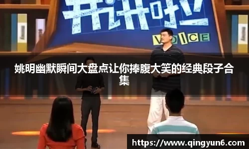 姚明幽默瞬间大盘点让你捧腹大笑的经典段子合集