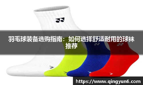 羽毛球装备选购指南：如何选择舒适耐用的球袜推荐