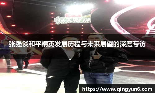 张强谈和平精英发展历程与未来展望的深度专访