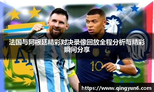 法国与阿根廷精彩对决录像回放全程分析与精彩瞬间分享