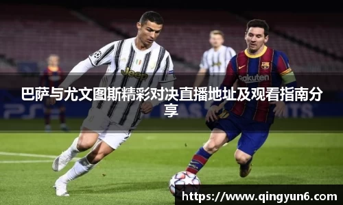 巴萨与尤文图斯精彩对决直播地址及观看指南分享