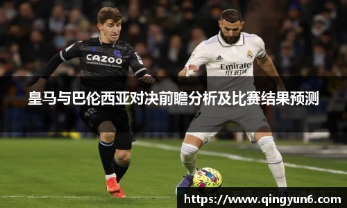 皇马与巴伦西亚对决前瞻分析及比赛结果预测