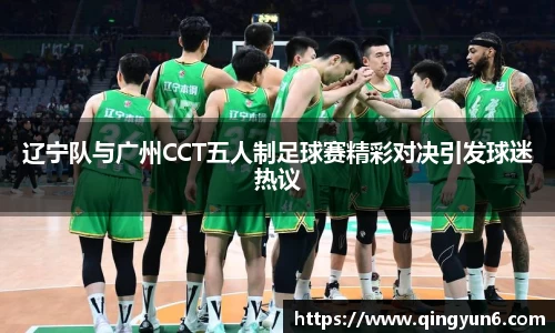 辽宁队与广州CCT五人制足球赛精彩对决引发球迷热议