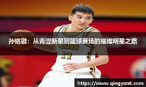 孙铭徽：从青涩新星到篮球赛场的璀璨明星之路