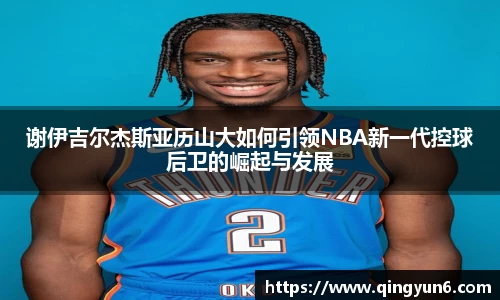 谢伊吉尔杰斯亚历山大如何引领NBA新一代控球后卫的崛起与发展