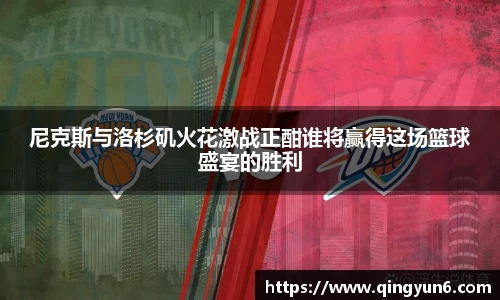 尼克斯与洛杉矶火花激战正酣谁将赢得这场篮球盛宴的胜利