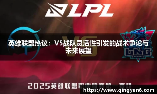 英雄联盟热议：V5战队灵活性引发的战术争论与未来展望
