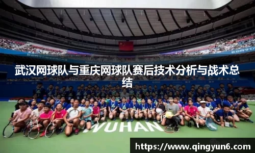 武汉网球队与重庆网球队赛后技术分析与战术总结